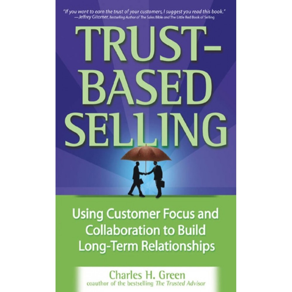 TRUST -BASED SELLING-USING CUSTOMER FOCUS AND COLLABORATION TO BUILD LONG TERM RELATIONSHIPS