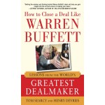 HOW TO CLOSE A DEAL LIKE WARREN BUFFETT-LESSONS FROM THE WORLDS GREATEST DEAL MAKER