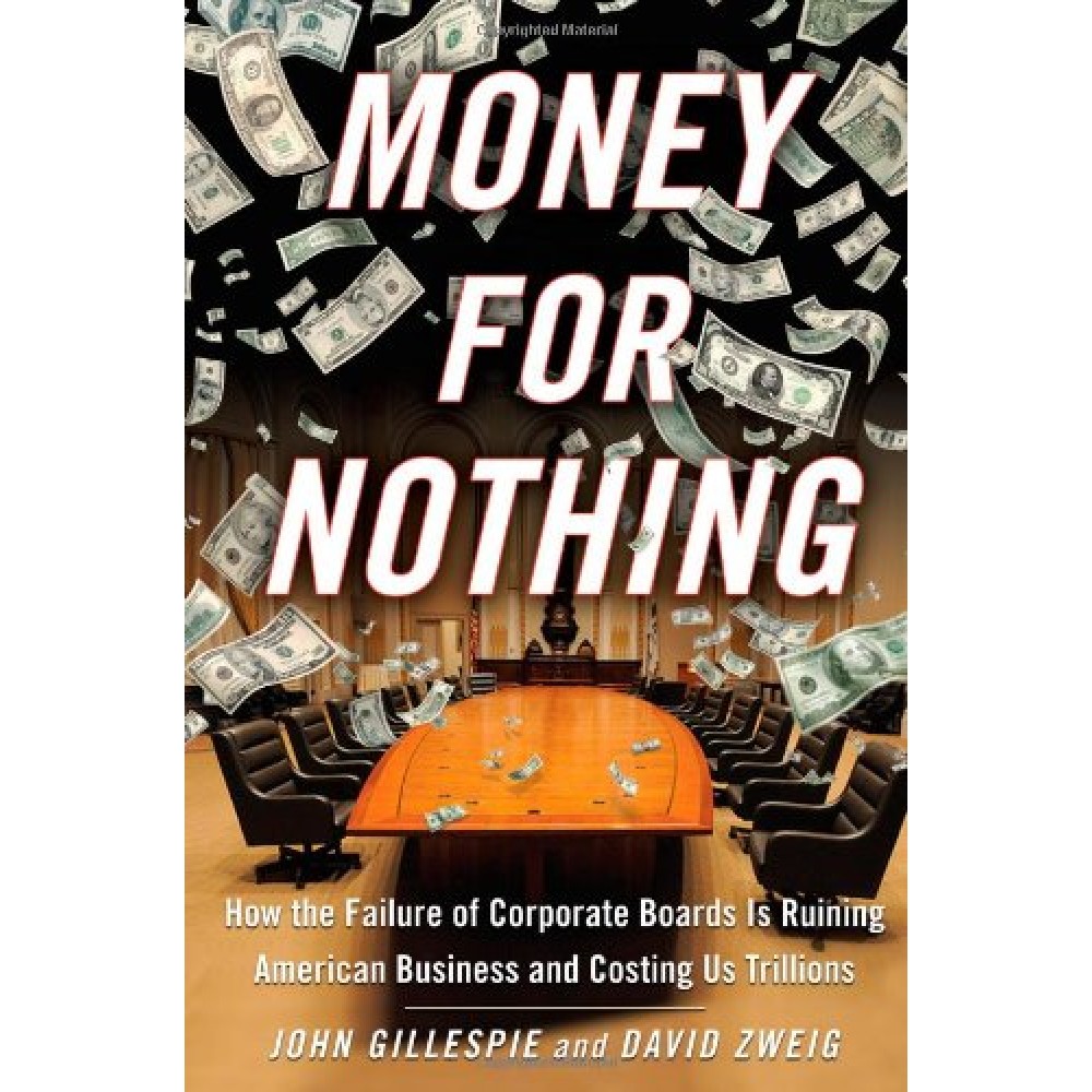 MONEY FOR NOTHING - HOW THE FAILURE OF CORPORATE BOARDS IS RUINING AMERICAN BUSINESS AND COSTING US TRILLIONS