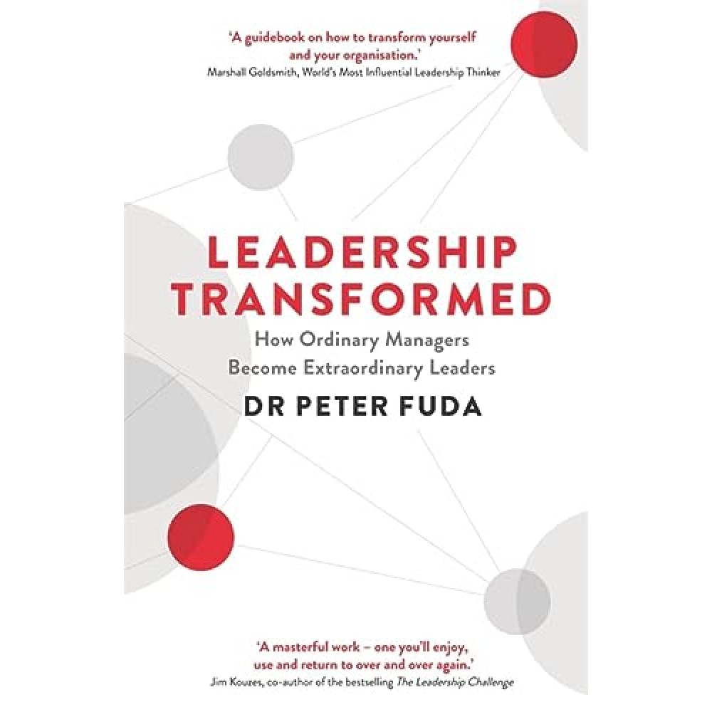 LEADERSHIP TRANSFORMED-HOW ORDINARY MANAGERS BECOME EXTRAORDINARY LEADERS