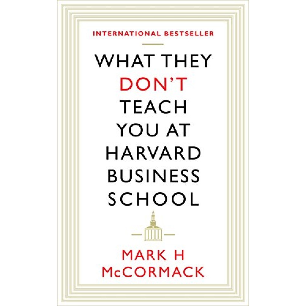 WHAT THEY DON'T TEACH YOU AT HARVARD BUSINESS SCHOOL