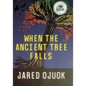WHEN THE ANCIENT TREE FALLS BY JARED OJUOK