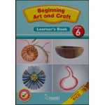 Beginning Art and Craft -Learner’s Activity Book Grade 6