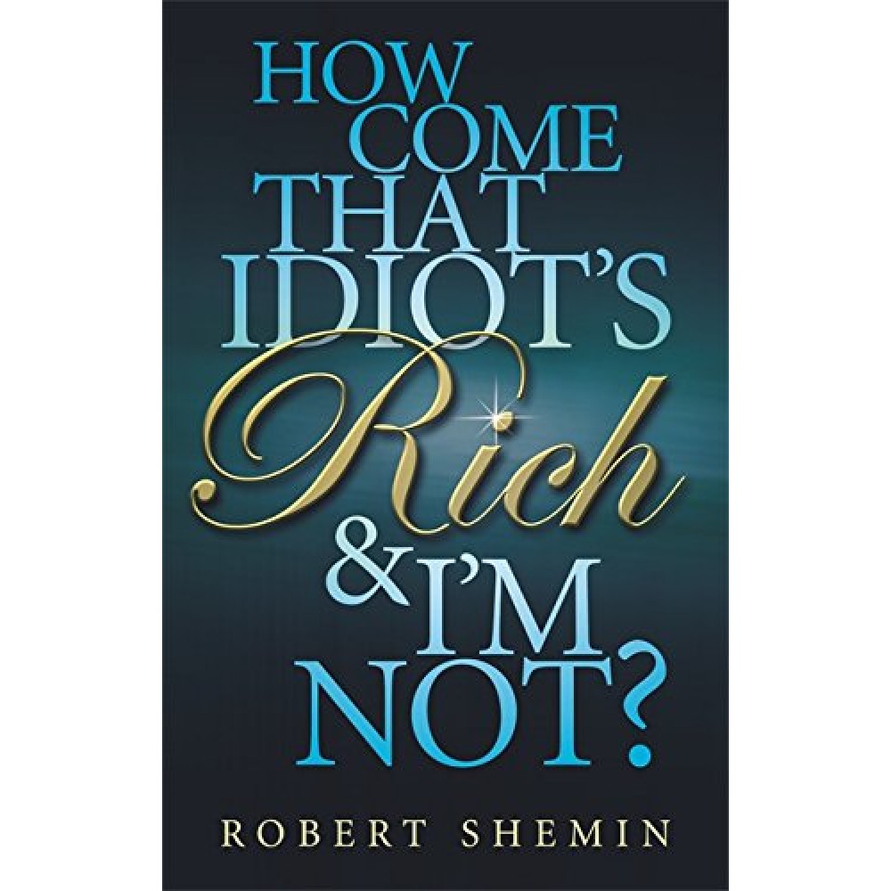 HOW COME THAT IDIOT'S RICH & I'M NOT