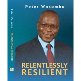 Relentlessly Resilient by Peter Wasamba