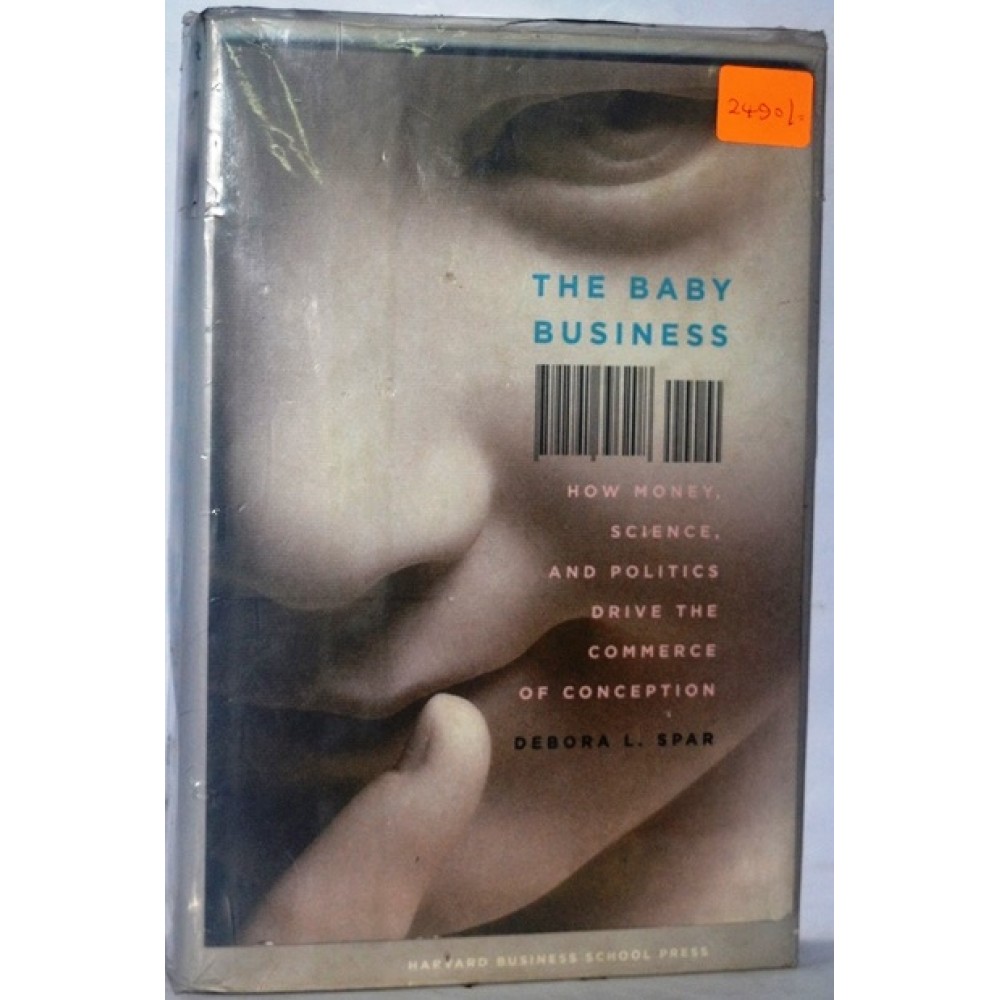 THE BABY BUSINESS-HOW MONEY,SCIENCE, AND POLITICS DRIVE THE COMMERCE OF CONCEPTION