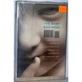 THE BABY BUSINESS-HOW MONEY,SCIENCE, AND POLITICS DRIVE THE COMMERCE OF CONCEPTION