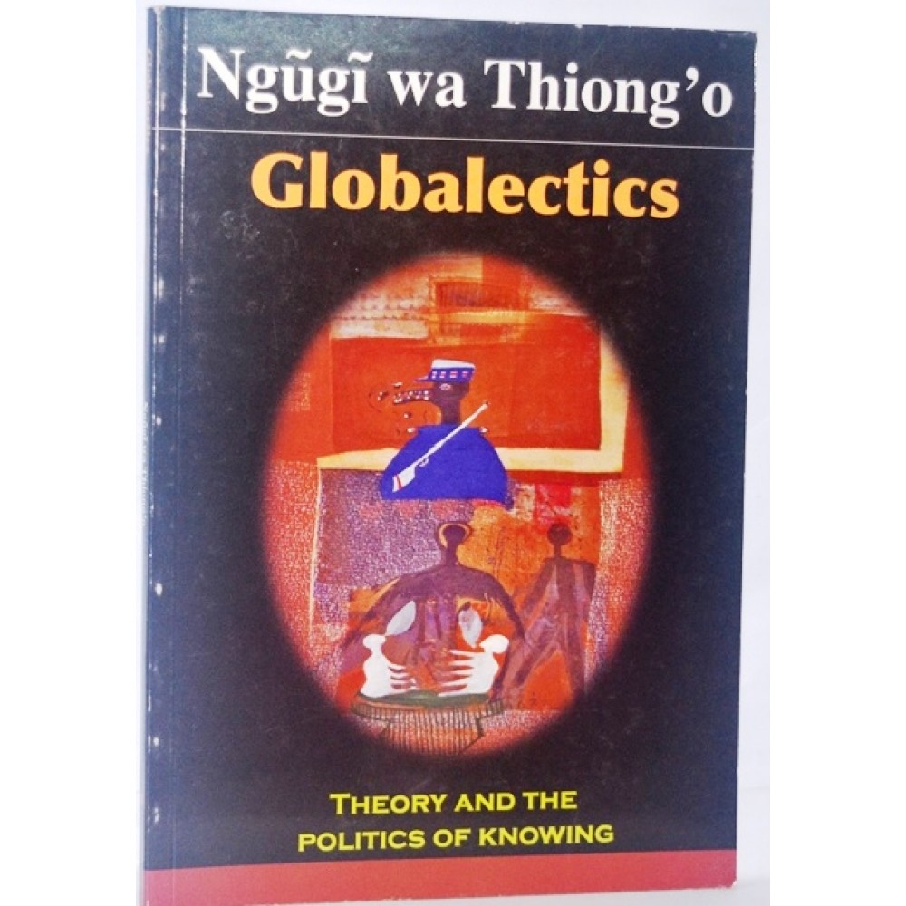 GLOBALECTICS : THEORY AND THE POLITICS OF KNOWING